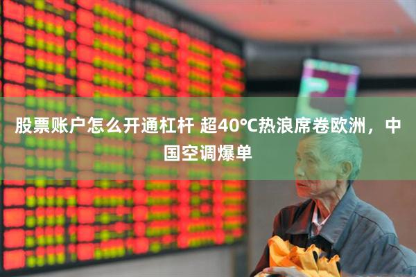 股票账户怎么开通杠杆 超40℃热浪席卷欧洲，中国空调爆单