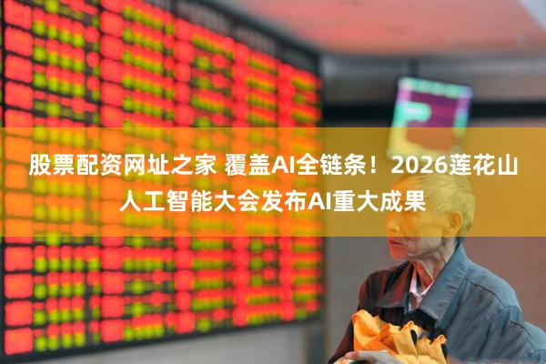 股票配资网址之家 覆盖AI全链条！2026莲花山人工智能大会发布AI重大成果